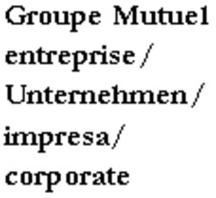 Groupe Mutuel entreprise/ Unternehmen/ impresa/ corporate