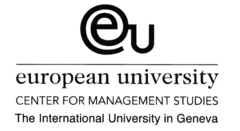 eu european university CENTER FOR MANAGEMENT STUDIES The International University in Geneva