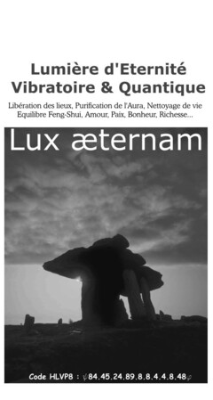 Lumière d'Eternité Vibratoire & Quantique Lux aeternam Libération des lieux, Purification de l'Aura, Nettoyage de vie Equilibre Feng-Shui, Amour, Paix, Bonheur, Richesse...((fig.))