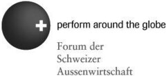 perform around the globe Forum der Schweizer Aussenwirtschaft