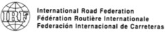 IRF International Road Federation Fédération Routière Internationale Federatión Internacional de Carreteras