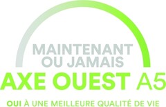 MAINTENANT OU JAMAIS AXE OUEST A5 OUI À UNE MEILLEURE QUALITÉ DE VIE