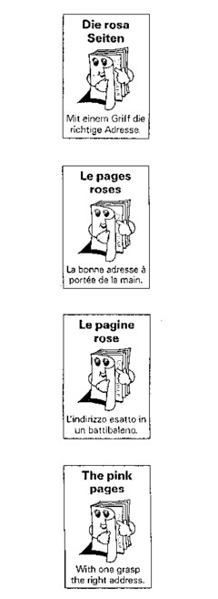 Die rosa Seiten Mit einem Griff die richtige Adresse. Le pages roses La bonne adresse à portée de la main. Le pagine rose L'indirizzo esatto in un battibaleno. The pink pages With one grasp the right address.