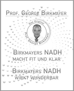 PROF. GEORGE BIRKMAYER Das Original Prof. George Birkmayer BIRKMAYER NADH MACHT FIT UND KLAR BIRKMAYER WIRKT WUNDERBAR
