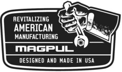 REVITALIZING AMERICAN MANUFACTURING MAGPUL DESIGNED AND MADE IN USA