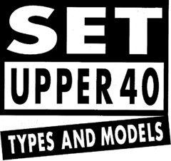 SET UPPER 40 TYPES AND MODELS