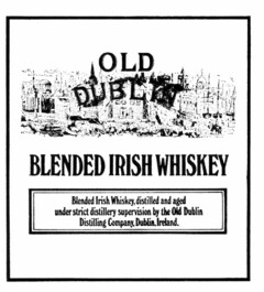 OLD DUBLIN BLENDED IRISH WHISKEY Blended Irish Whiskey, distilled and aged under strict distillery supervision by the Old Dublin Distilling Company, Dublin, Ireland.