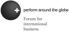 perform around the globe Forum for international business