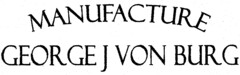 MANUFACTURE GEORGE J VON BURG