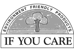 IF YOU CARE ENVIRONMENT FRIENDLY PRODUCTS