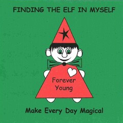 FINDING THE ELF IN MYSELF MAKE EVERY DAY MAGICAL FOREVER YOUNG