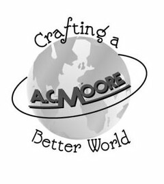 CRAFTING A BETTER WORLD A.C. MOORE