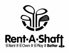 RENT·A·SHAFT RENT IT OWN IT PLAY IT BETTER