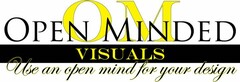 OM OPEN MINDED VISUALS USE AN OPEN MIND FOR YOUR DESIGN