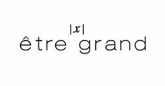 ÊTRE GRAND