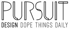 PURSUIT DESIGN DOPE THINGS DAILY