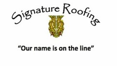 SIGNATURE ROOFING "OUR NAME IS ON THE LINE"