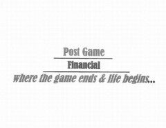 POST GAME FINANCIAL WHERE THE GAME ENDS & LIFE BEGINS...