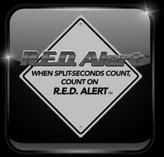 R.E.D. ALERT WHEN SPLIT-SECONDS COUNT, COUNT ON R.E.D. ALERT