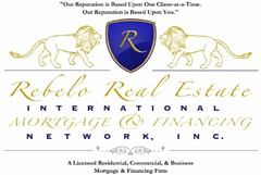 "OUR REPUTATION IS BASED UPON ONE CLIENT-AT-A-TIME. OUR REPUTATION IS BASED UPON YOU." "REBELO REAL ESTATE INTERNATIONAL MORTGAGE & FINANCING NETWORK, INC." "A LICENSED RESIDENTIAL, COMMERCIAL, & BUSINESS MORTGAGE & FINANCING FIRM"