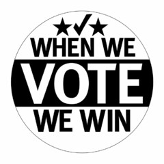 WHEN WE VOTE WE WIN