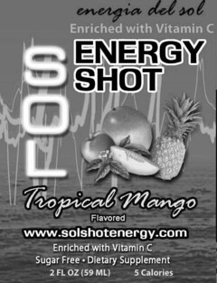 ENERGIA DEL SOL ENRICHED WITH VITAMIN C SOL ENERGY SHOT TROPICAL MANGO FLAVORED WWW.SOLSHOTENERGY.COM ENRICHED WITH VITAMIN C SUGAR FREE · DIETARY SUPPLEMENT 2FL OZ (59ML) 5 CALORIES