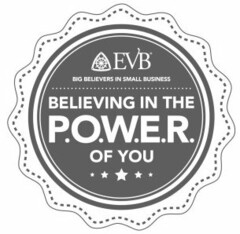 EVB BIG BELIEVERS IN SMALL BUSINESS BELIEVING IN THE P.O.W.E.R. OF YOU