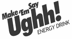 MAKE 'EM SAY UGHH! ENERGY DRINK