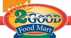 2 GOOD FOOD MART 2 FRESH 2 GO