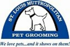 ST. LOUIS MUTTROPOLITAN PET GROOMING WELOVE PETS...AND IT SHOWS ON THEM!