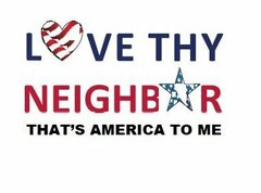 LOVE THY NEIGHBOR THAT'S AMERICA TO ME