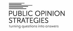 PUBLIC OPINION STRATEGIES TURNING QUESTIONS INTO ANSWERS