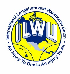 INTERNATIONAL LONGSHORE AND WAREHOUSE UNION ILWU · AN INJURY TO ONE IS AN INJURY TO ALL ·