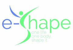 E-SHAPE ONE LIFE. ONE BODY. SHAPE IT.