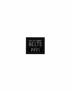 BROADWAY BELTS FOR PFF!