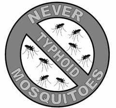 NEVER MOSQUITOES TYPHOID