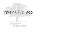 YOUR LIFE BIO...BECAUSE YOUR LIFE STORY MATTERS