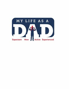 MY LIFE AS A DAD EXPECTANT NEW ACTIVE EXPERIENCED