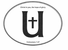 U CHRIST IN YOU, THE HOPE OF GLORY. COLOSSIANS 1:27