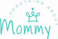 SOMETHING ABOUT MOMMY