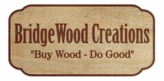 BRIDGEWOOD CREATIONS "BUY WOOD - DO GOOD"