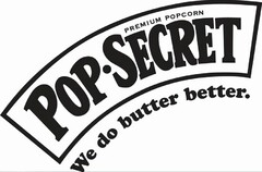 PREMIUM POPCORN POP·SECRET WE DO BUTTER BETTER.