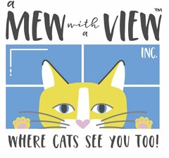 A MEW WITH A VIEW WHERE CATS SEE YOU TOO! INC.