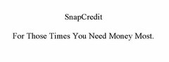 SNAPCREDIT FOR THOSE TIMES YOU NEED MONEY MOST.