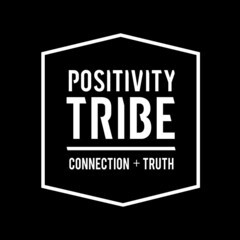 POSITIVITY TRIBE CONNECTION + TRUTH