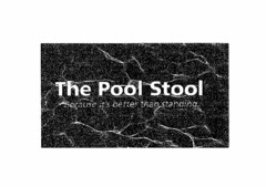 THE POOL STOOL BECAUSE IT'S BETTER THAN STANDING.