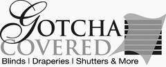 GOTCHA COVERED BLINDS DRAPERIES SHUTTERS & MORE