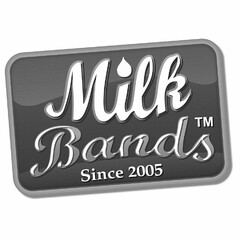 MILK BANDS SINCE 2005