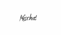 MISCHA!