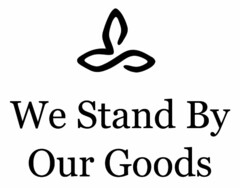 WE STAND BY OUR GOODS